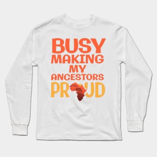 Busy Making My Ancestors Proud Long Sleeve T-Shirt